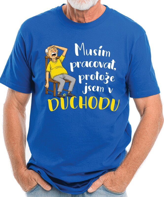 Tričko - Musím pracovat, protože jsem v důchodu