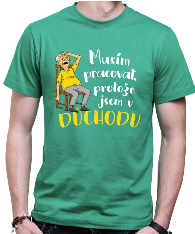 Tričko - Musím pracovat, protože jsem v důchodu