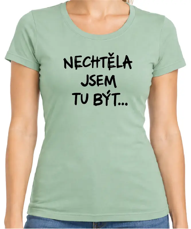 Tričko - Nechtěl / Nechtěla jsem tu být...