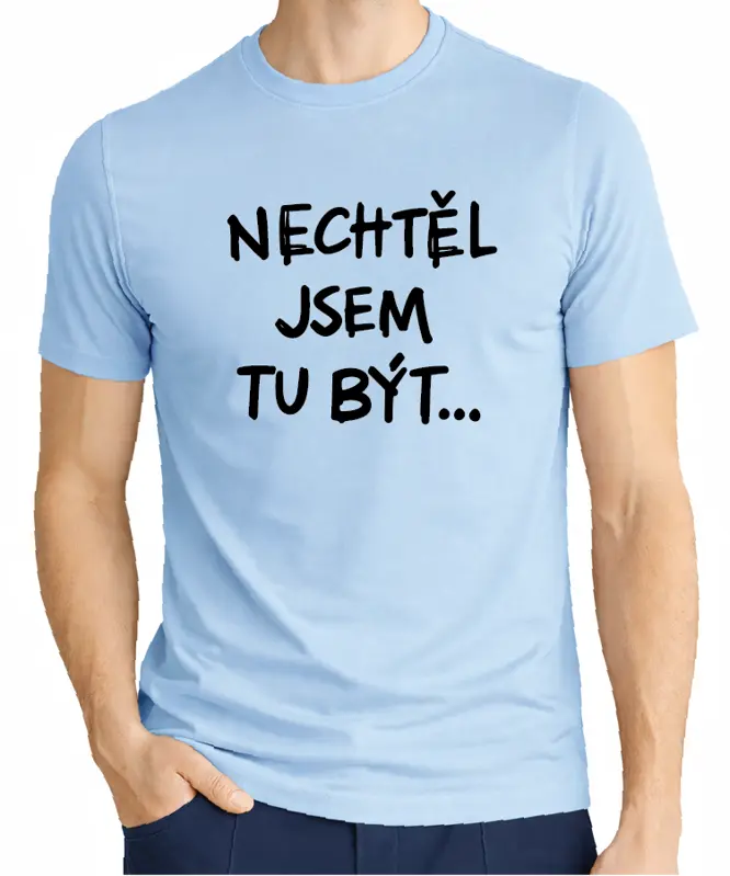Tričko - Nechtěl / Nechtěla jsem tu být...