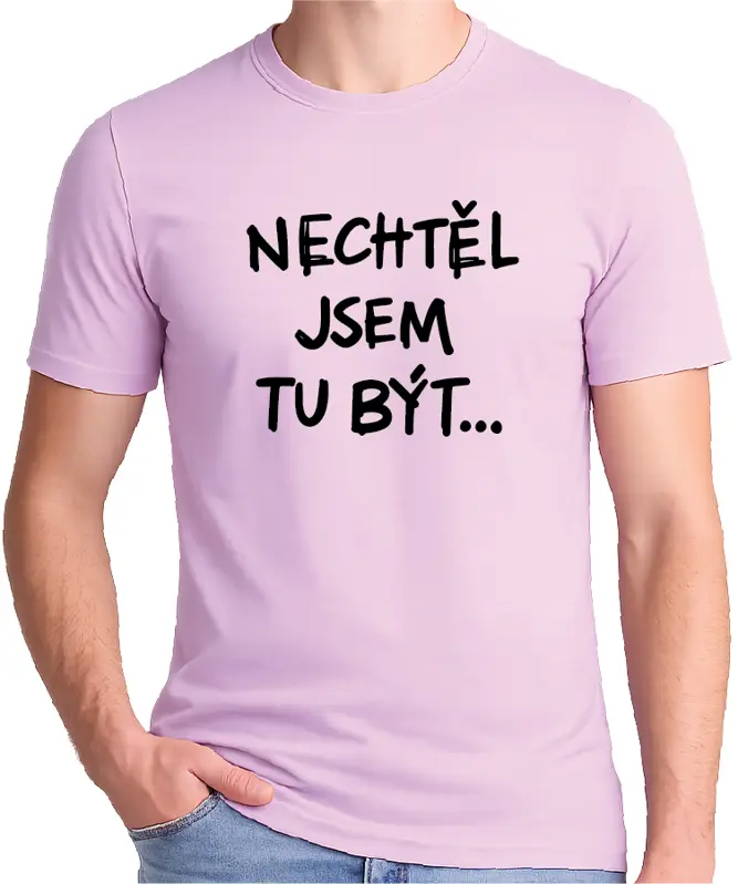 Tričko - Nechtěl / Nechtěla jsem tu být...