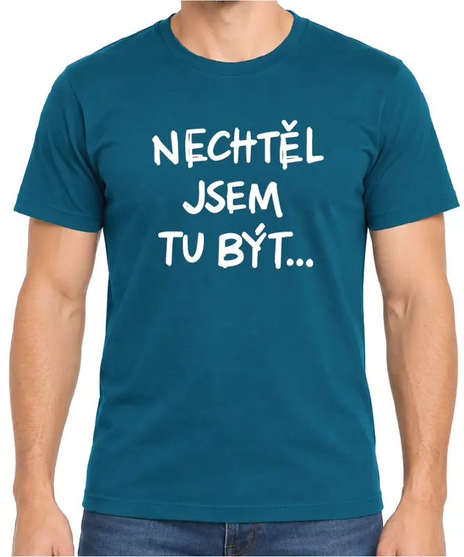Tričko - Nechtěl / Nechtěla jsem tu být...