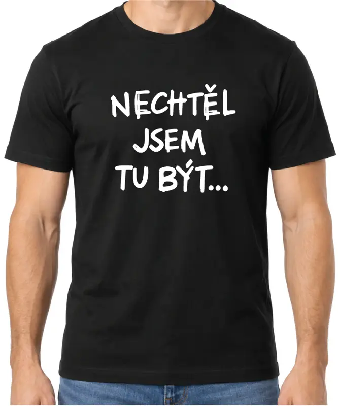 Tričko - Nechtěl / Nechtěla jsem tu být...