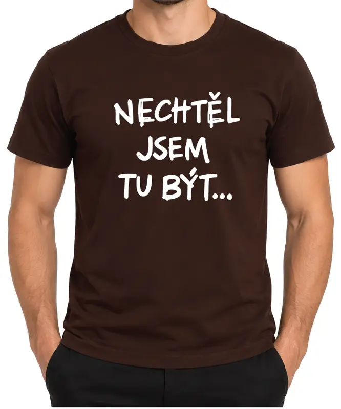 Tričko - Nechtěl / Nechtěla jsem tu být...