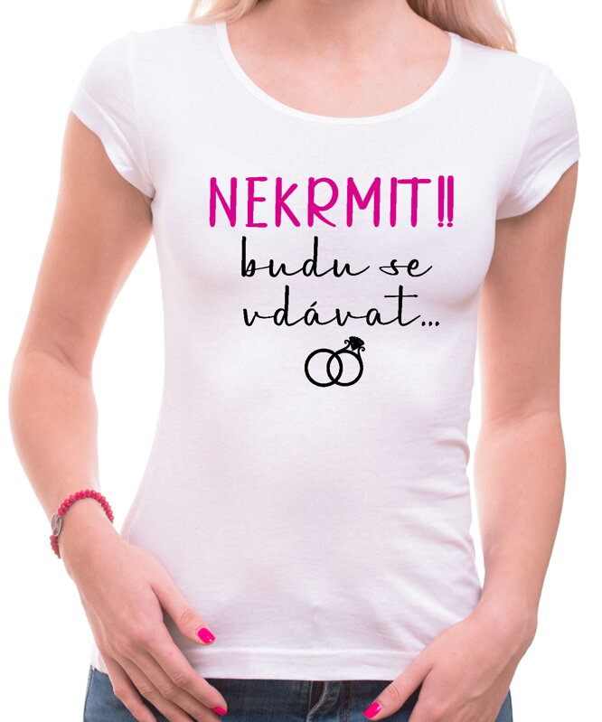 Dámske tričko - NEKRMIT !! budu se vdávat... Dámske tričko - NEKRMIT !! budu se vdávat...