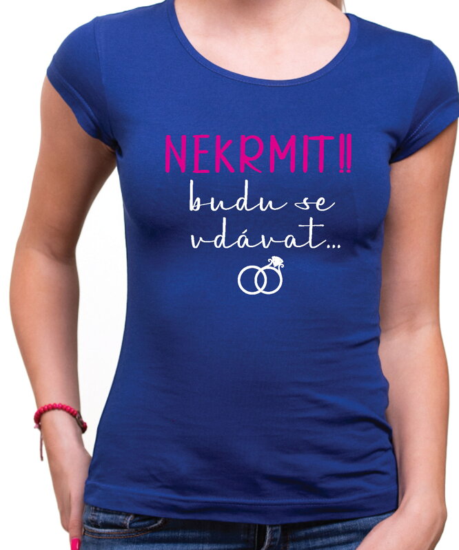 Dámske tričko - NEKRMIT !! budu se vdávat... Dámske tričko - NEKRMIT !! budu se vdávat...