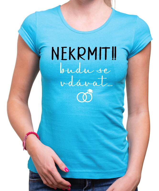 Dámske tričko - NEKRMIT !! budu se vdávat... Dámske tričko - NEKRMIT !! budu se vdávat...