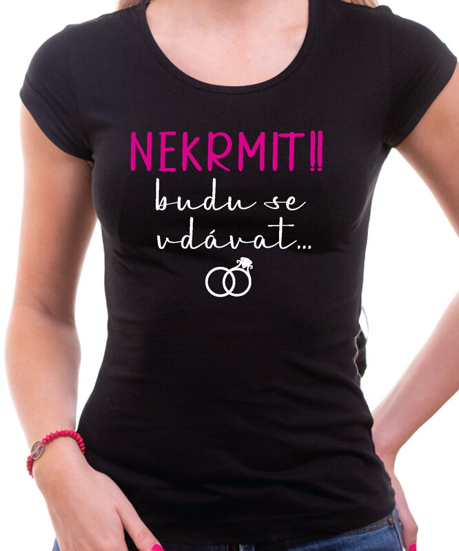 Dámske tričko - NEKRMIT !! budu se vdávat... Dámske tričko - NEKRMIT !! budu se vdávat...