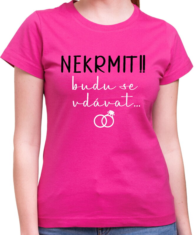 Dámske tričko - NEKRMIT !! budu se vdávat... Dámske tričko - NEKRMIT !! budu se vdávat...
