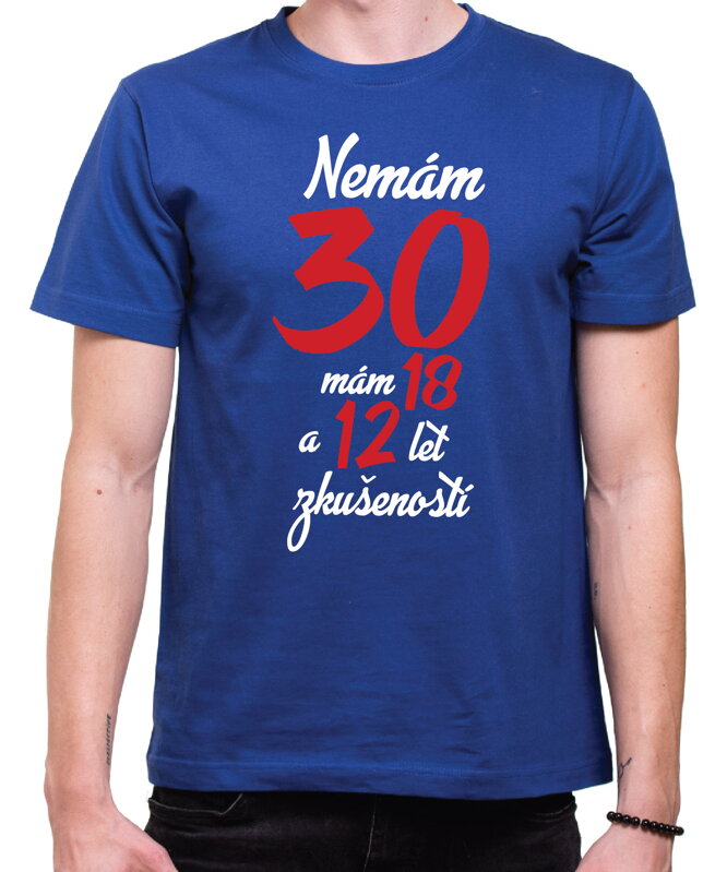 Narozeninové tričko - Nemám 30, mám 18 a 12 let zkušeností Narozeninové tričko - Nemám 30, mám 18 a 12 let zkušeností