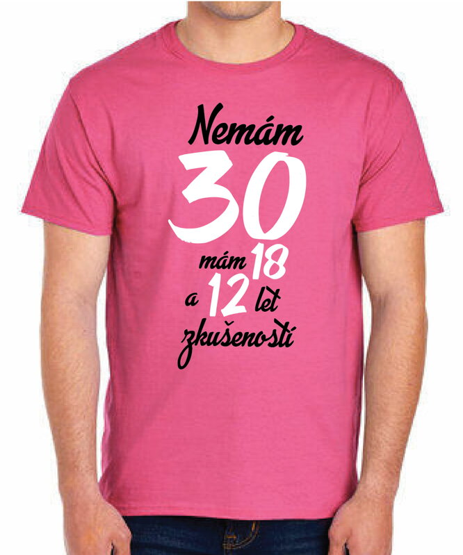 Narozeninové tričko - Nemám 30, mám 18 a 12 let zkušeností Narozeninové tričko - Nemám 30, mám 18 a 12 let zkušeností
