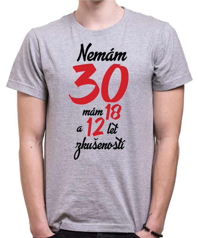 Narozeninové tričko - Nemám 30, mám 18 a 12 let zkušeností Narozeninové tričko - Nemám 30, mám 18 a 12 let zkušeností