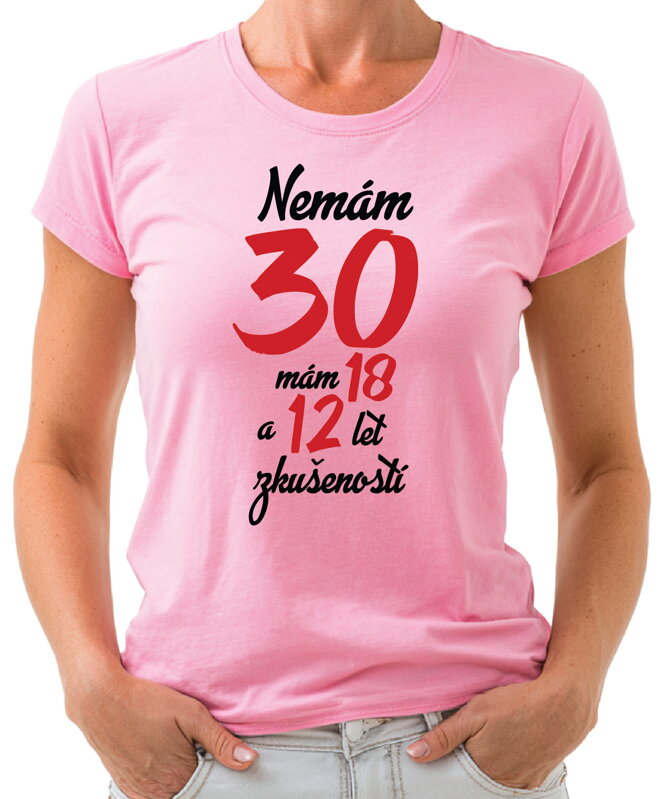 Narozeninové tričko - Nemám 30, mám 18 a 12 let zkušeností Narozeninové tričko - Nemám 30, mám 18 a 12 let zkušeností