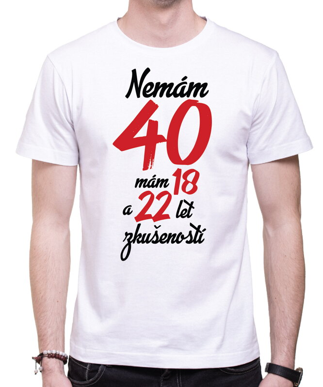 Narozeninové tričko - Nemám 40, mám 18 a 22 let zkušeností Narozeninové tričko - Nemám 40, mám 18 a 22 let zkušeností