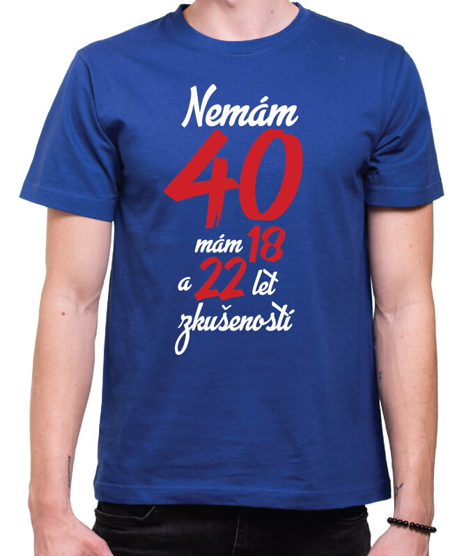Narozeninové tričko - Nemám 40, mám 18 a 22 let zkušeností Narozeninové tričko - Nemám 40, mám 18 a 22 let zkušeností