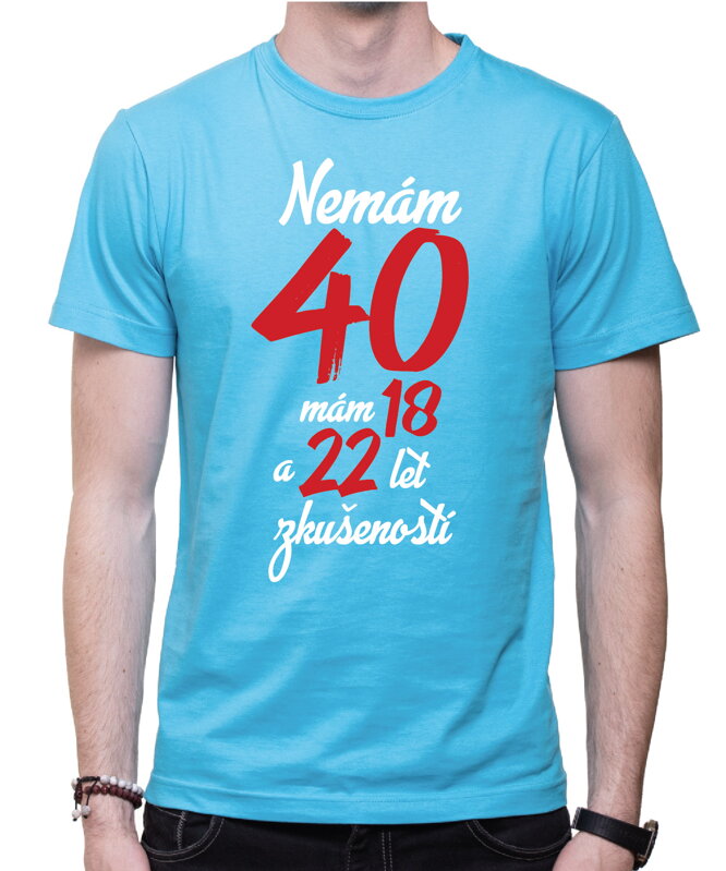 Narozeninové tričko - Nemám 40, mám 18 a 22 let zkušeností Narozeninové tričko - Nemám 40, mám 18 a 22 let zkušeností