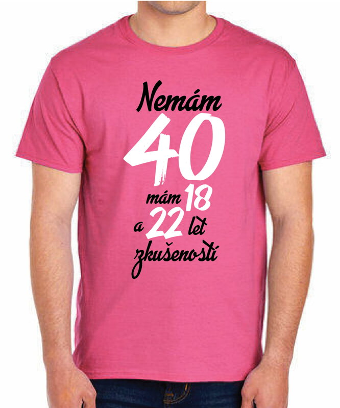 Narozeninové tričko - Nemám 40, mám 18 a 22 let zkušeností Narozeninové tričko - Nemám 40, mám 18 a 22 let zkušeností