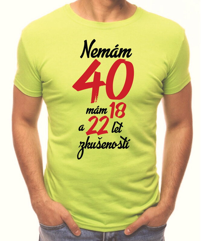 Narozeninové tričko - Nemám 40, mám 18 a 22 let zkušeností Narozeninové tričko - Nemám 40, mám 18 a 22 let zkušeností