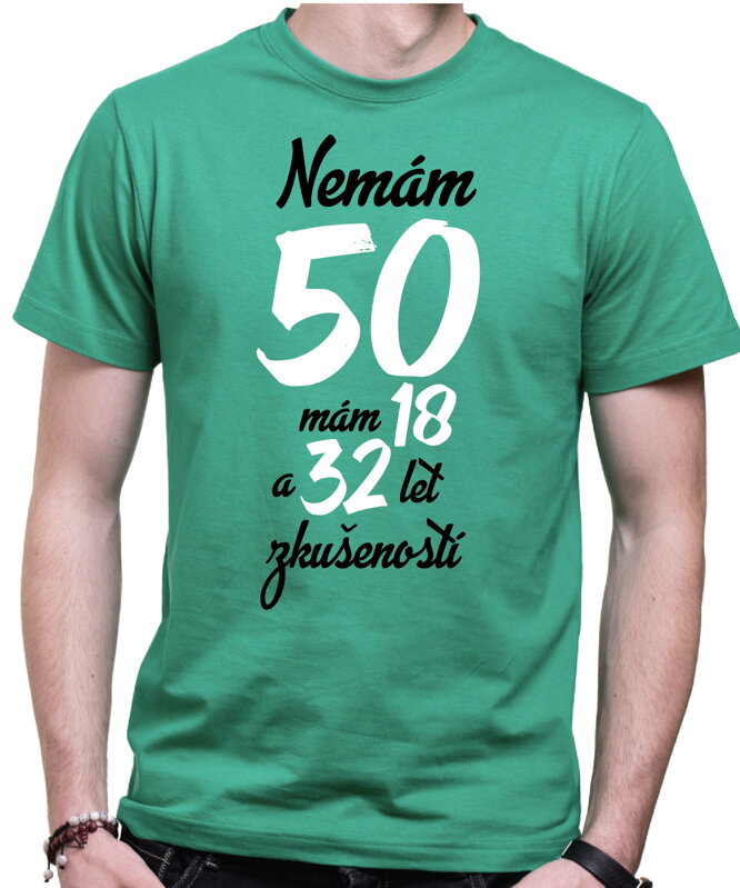 Narozeninové tričko - Nemám 50, mám 18 a 32 let zkušeností Narozeninové tričko - Nemám 50, mám 18 a 32 let zkušeností