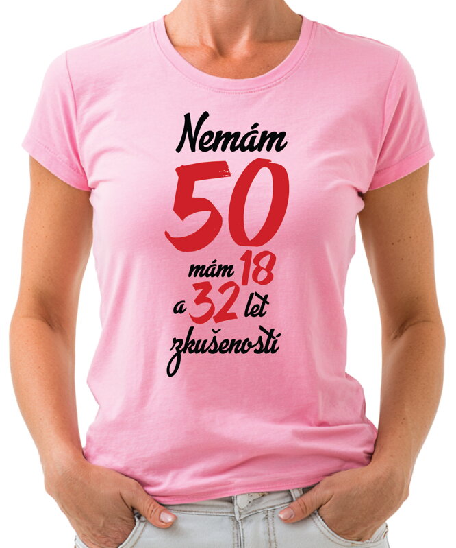 Narozeninové tričko - Nemám 50, mám 18 a 32 let zkušeností Narozeninové tričko - Nemám 50, mám 18 a 32 let zkušeností
