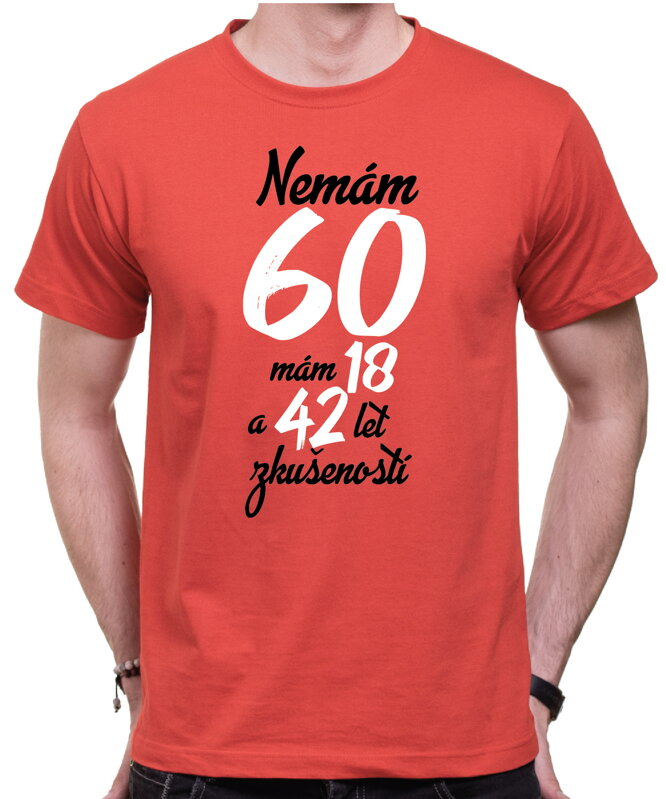 Narozeninové tričko - Nemám 60, mám 18 a 42 let zkušeností Narozeninové tričko - Nemám 60, mám 18 a 42 let zkušeností