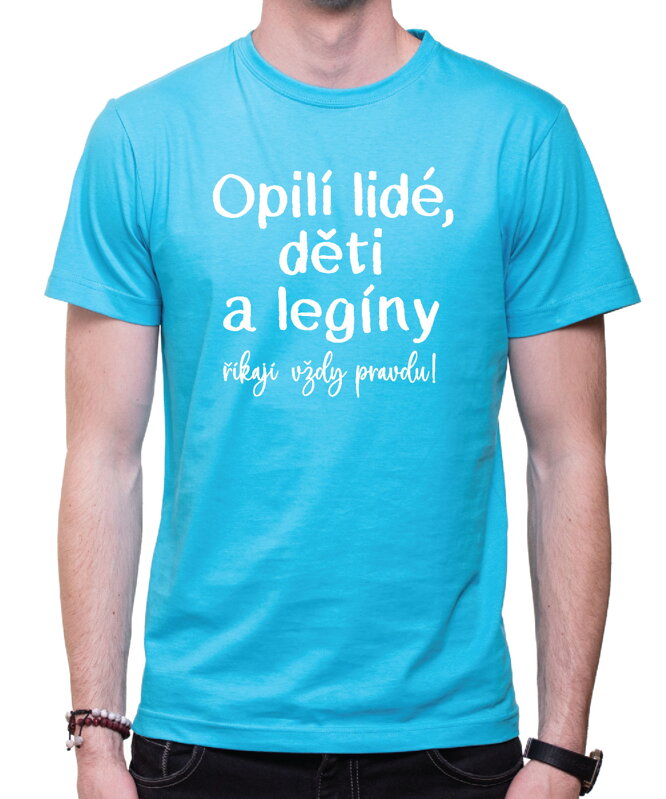 Tričko - Opilí lidé, děti a legíny říkají vždy pravdu! Tričko - Opilí lidé, děti a legíny říkají vždy pravdu!
