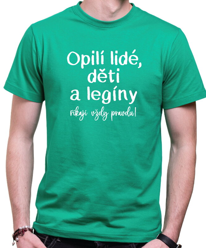 Tričko - Opilí lidé, děti a legíny říkají vždy pravdu! Tričko - Opilí lidé, děti a legíny říkají vždy pravdu!