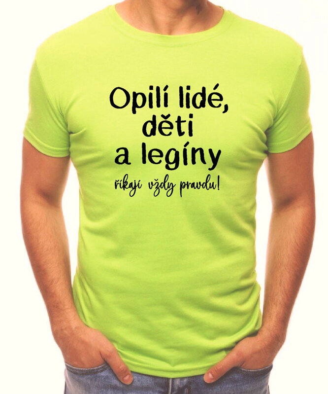 Tričko - Opilí lidé, děti a legíny říkají vždy pravdu! Tričko - Opilí lidé, děti a legíny říkají vždy pravdu!