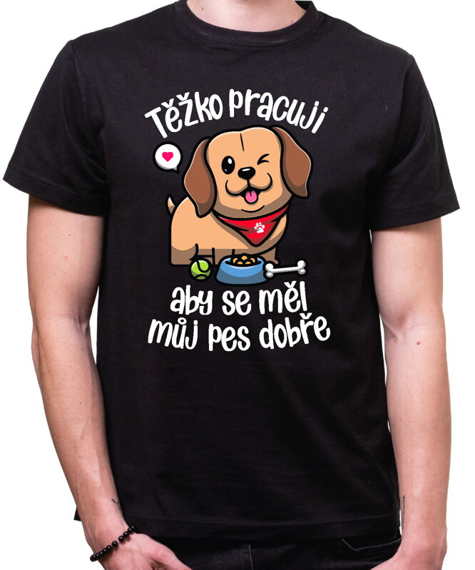 Tričko - Těžko pracuji, aby se měl můj pes dobře