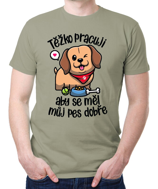 Tričko - Těžko pracuji, aby se měl můj pes dobře Tričko - Těžko pracuji, aby se měl můj pes dobře