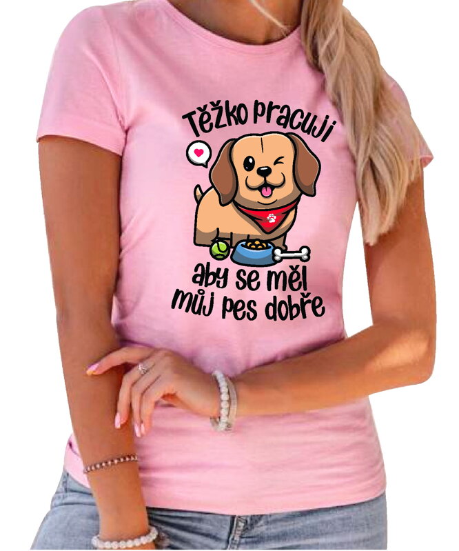 Tričko - Těžko pracuji, aby se měl můj pes dobře