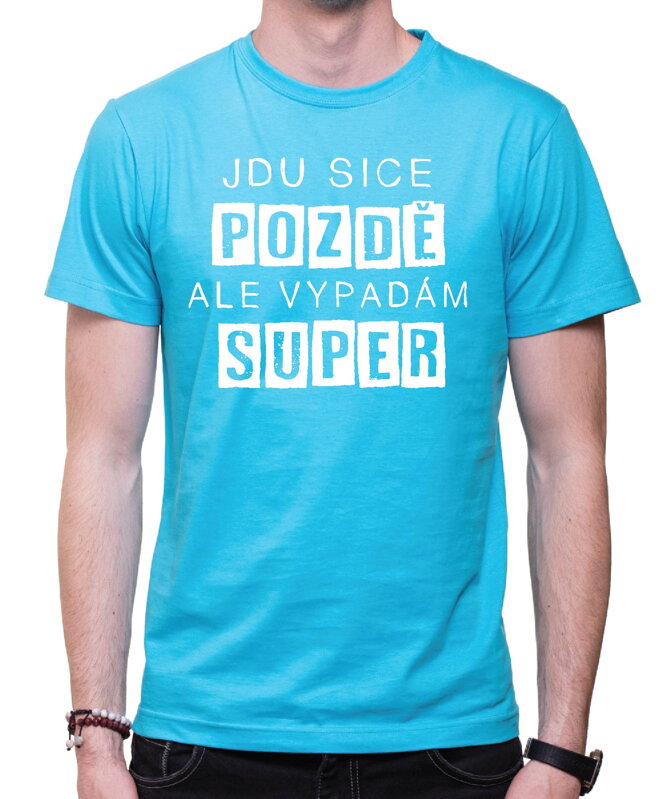 Vtipné tričko - Jdu sice pozdě, ale vypadám super Vtipné tričko - Jdu sice pozdě, ale vypadám super