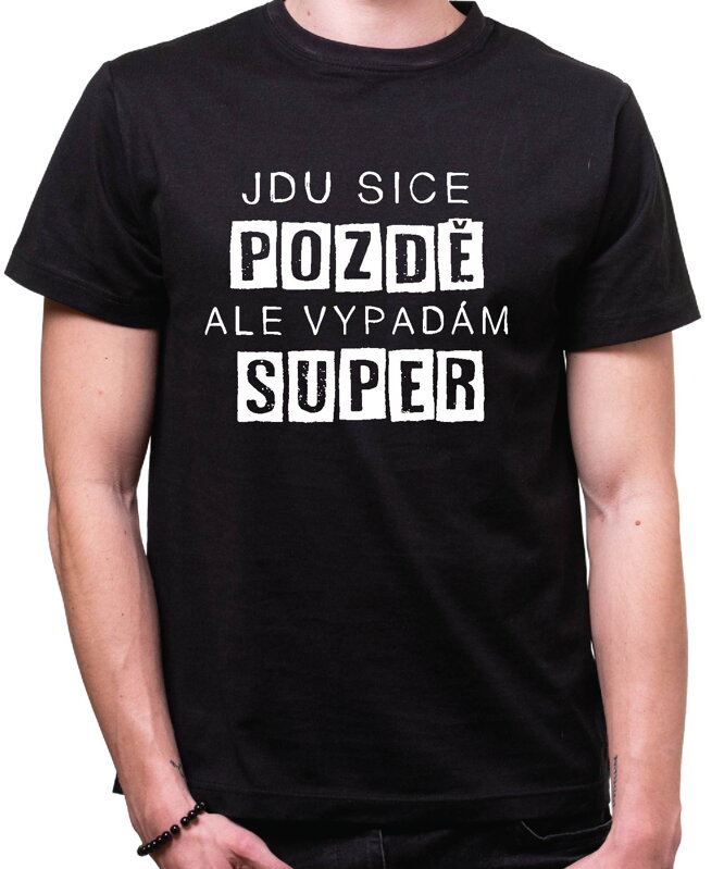 Vtipné tričko - Jdu sice pozdě, ale vypadám super