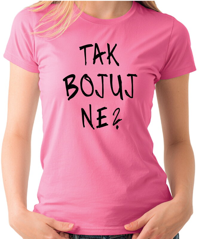 Tričko - TAK BOJUJ NE?