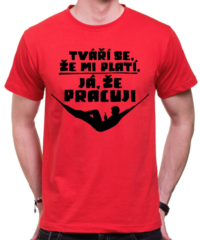 Vtipné tričko - Tváří se, že mi platí, já že pracuji