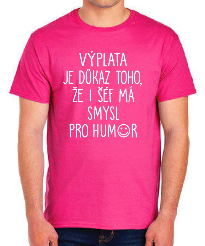 Tričko - Výplata je důkaz toho, že i šéf má smysl pro humor Tričko - Výplata je důkaz toho, že i šéf má smysl pro humor