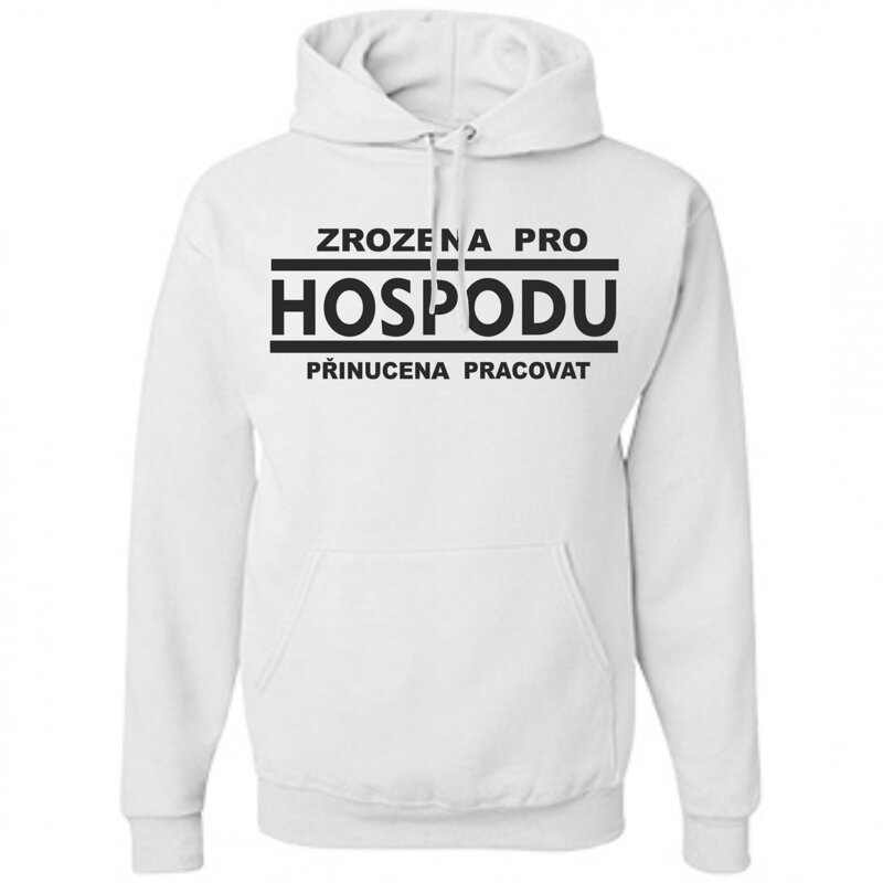 Mikina - Zrozena pro HOSPODU, přinucena pracovat Mikina - Zrozena pro HOSPODU, přinucena pracovat