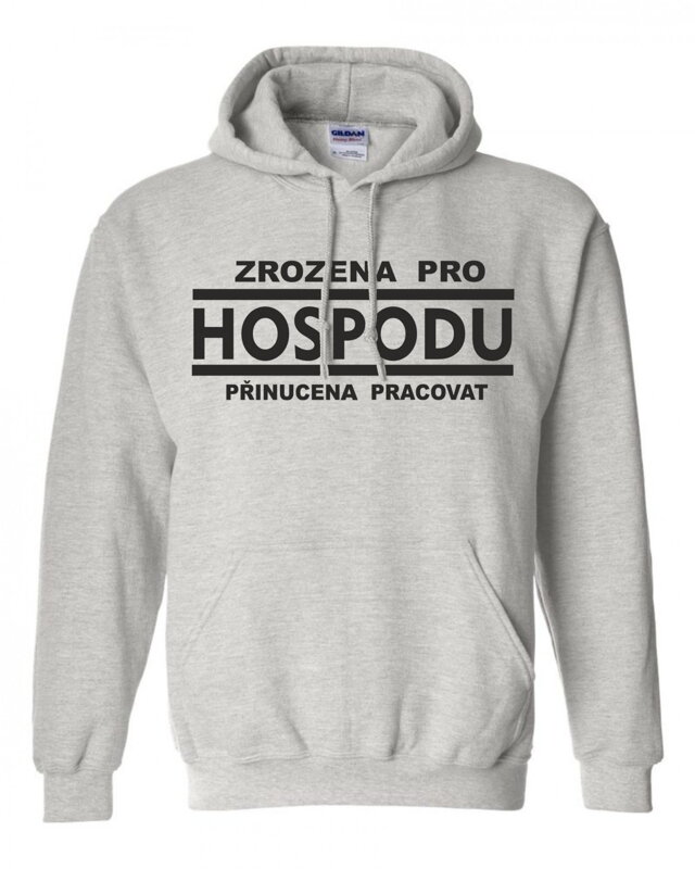 Mikina - Zrozena pro HOSPODU, přinucena pracovat Mikina - Zrozena pro HOSPODU, přinucena pracovat