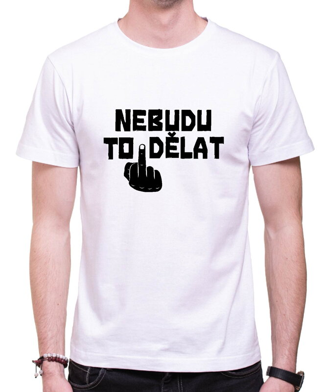 Vtipné tričko - Nebudu to dělat Vtipné tričko - Nebudu to dělat