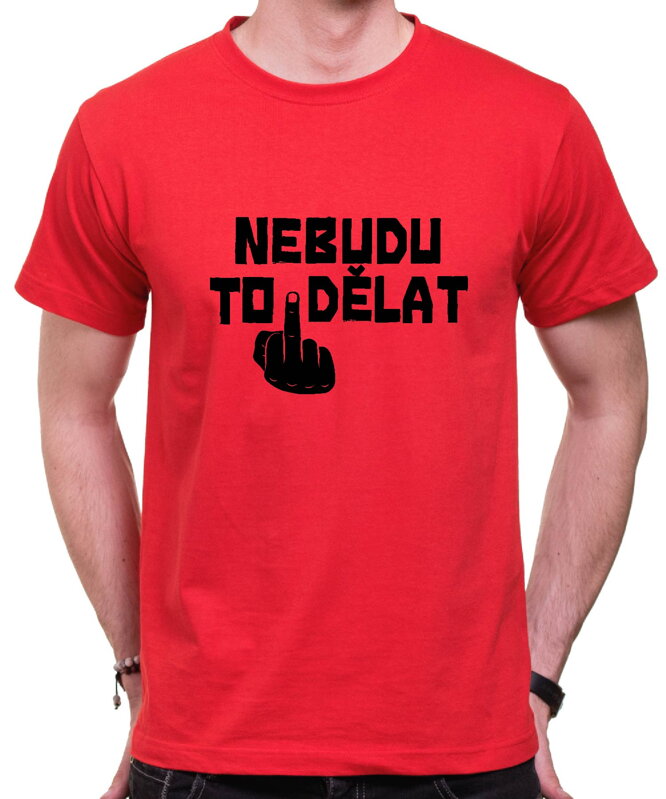Vtipné tričko - Nebudu to dělat Vtipné tričko - Nebudu to dělat