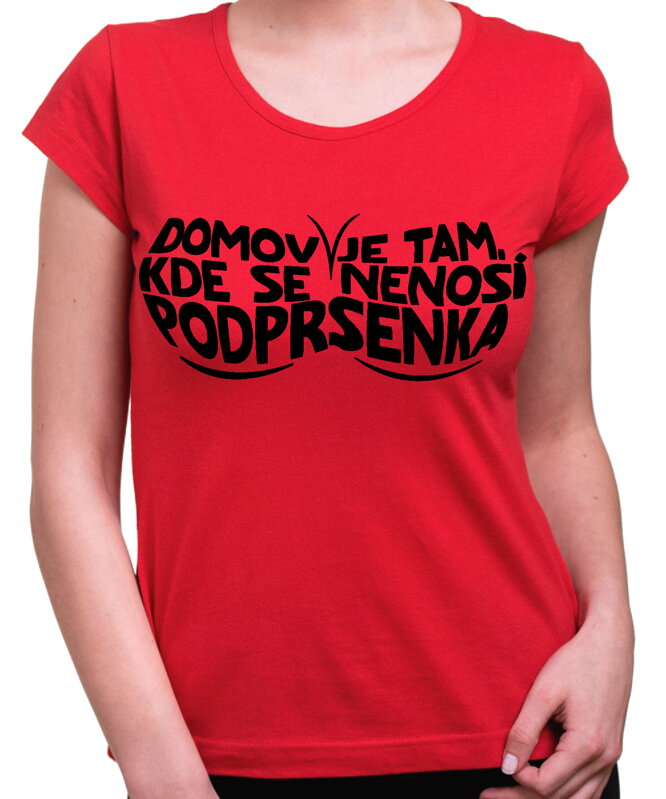 Dámske tričko - Domov je tam, kde se nenosí podprsenka Dámske tričko - Domov je tam, kde se nenosí podprsenka