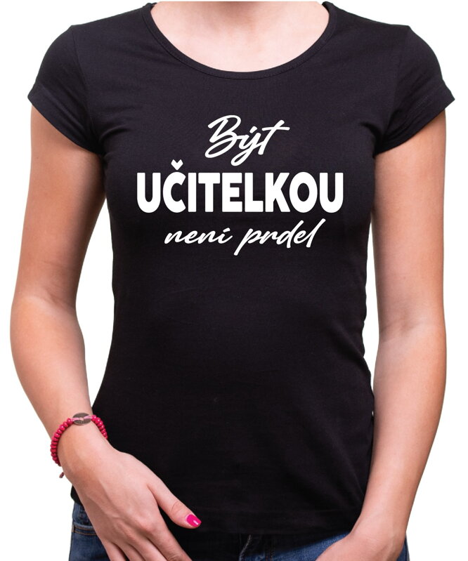 Tričko - Být učitelkou není prdel Tričko - Být učitelkou není prdel