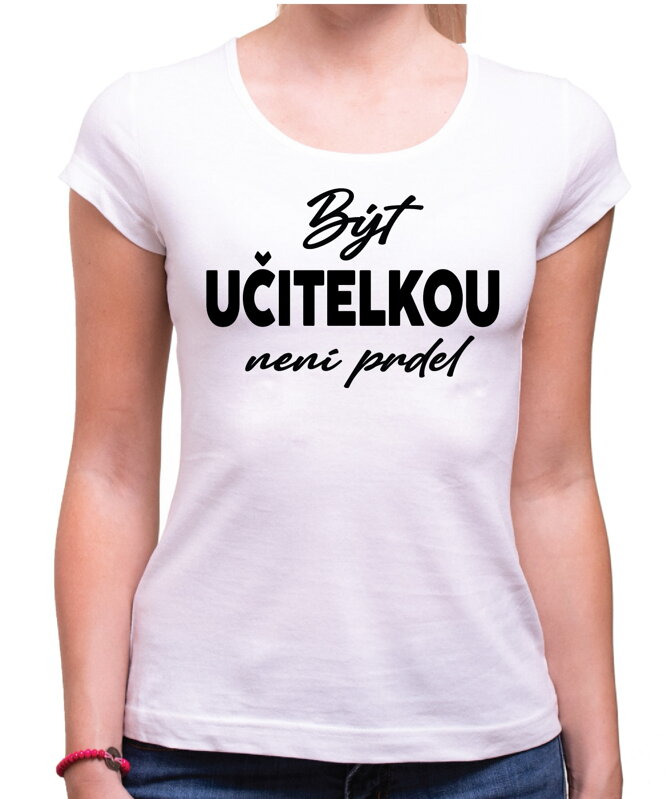 Tričko - Být učitelkou není prdel Tričko - Být učitelkou není prdel