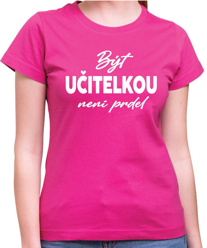 Tričko - Být učitelkou není prdel Tričko - Být učitelkou není prdel