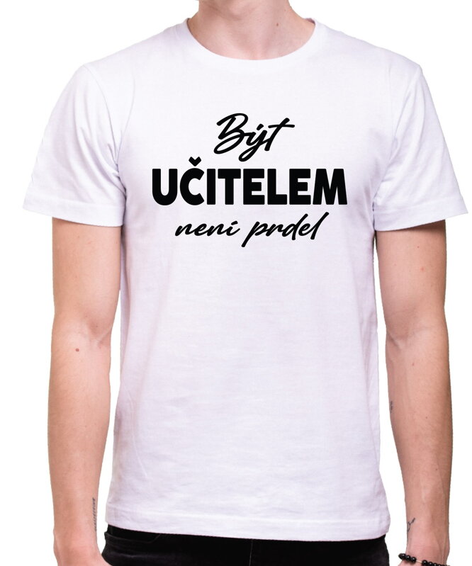 Tričko - Být učitelem není prdel Tričko - Být učitelem není prdel