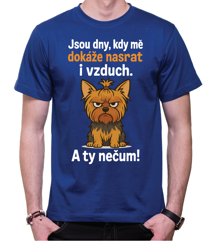 Tričko s pejskem - Jsou dny, kdy mé dokáže nasrat i vzduch!