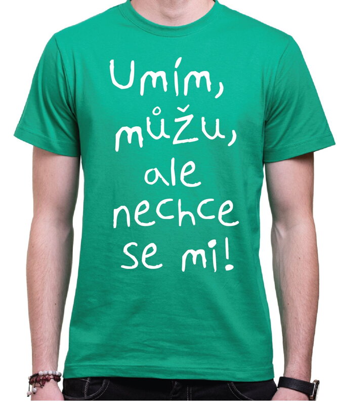Vtipné tričko - Umím, můžu, ale nechce se mi!