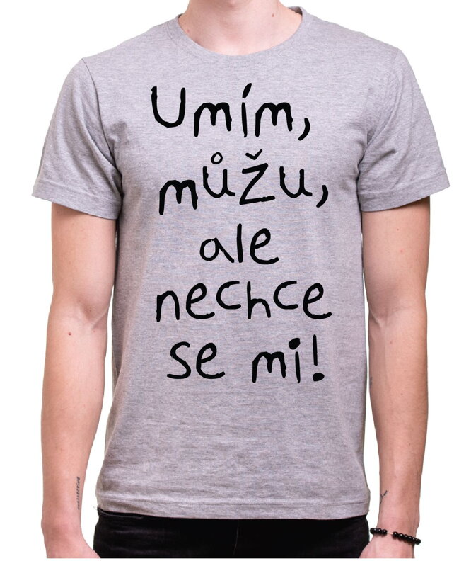 Vtipné tričko - Umím, můžu, ale nechce se mi!