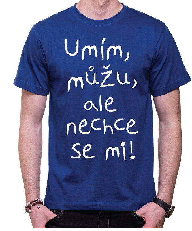Vtipné tričko - Umím, můžu, ale nechce se mi!