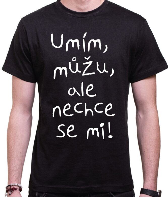 Vtipné tričko - Umím, můžu, ale nechce se mi!